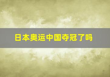 日本奥运中国夺冠了吗