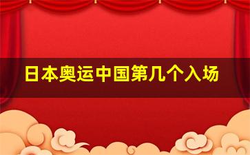 日本奥运中国第几个入场