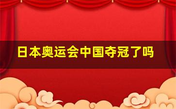 日本奥运会中国夺冠了吗