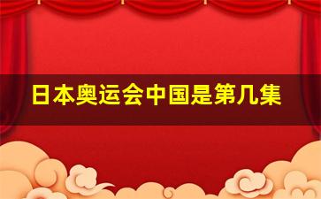 日本奥运会中国是第几集