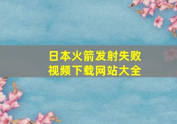 日本火箭发射失败视频下载网站大全