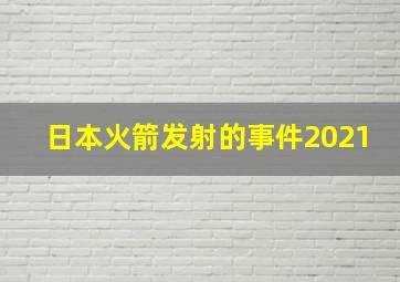 日本火箭发射的事件2021