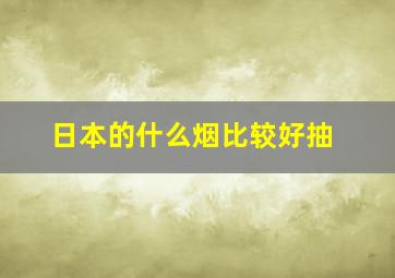 日本的什么烟比较好抽