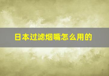 日本过滤烟嘴怎么用的