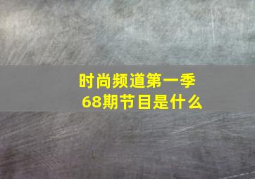 时尚频道第一季68期节目是什么