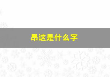 昂这是什么字