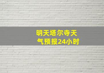 明天塔尔寺天气预报24小时