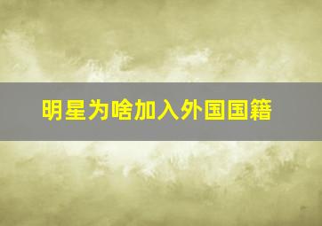 明星为啥加入外国国籍