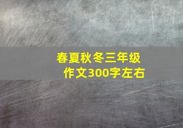 春夏秋冬三年级作文300字左右