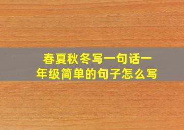 春夏秋冬写一句话一年级简单的句子怎么写