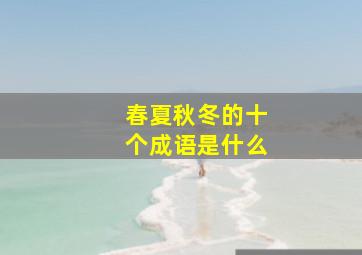 春夏秋冬的十个成语是什么