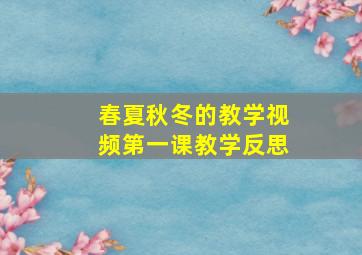 春夏秋冬的教学视频第一课教学反思