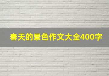 春天的景色作文大全400字