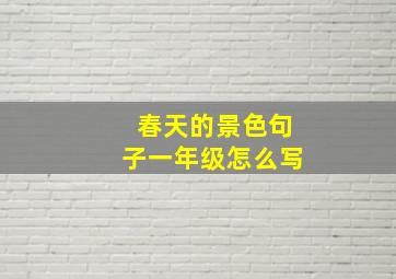 春天的景色句子一年级怎么写