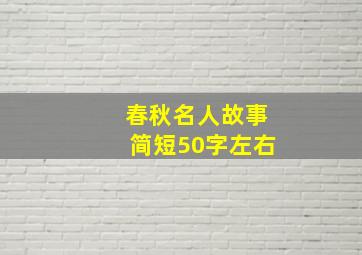 春秋名人故事简短50字左右