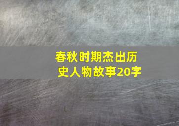 春秋时期杰出历史人物故事20字