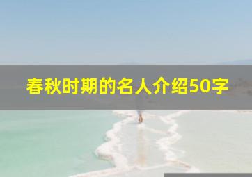 春秋时期的名人介绍50字