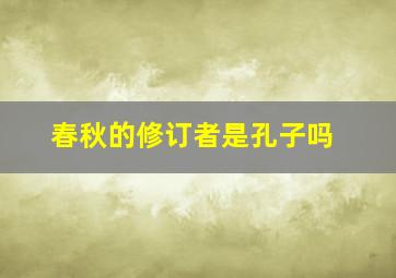 春秋的修订者是孔子吗