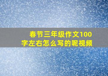 春节三年级作文100字左右怎么写的呢视频