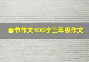 春节作文300字三年级作文