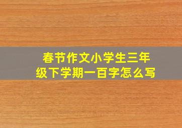 春节作文小学生三年级下学期一百字怎么写