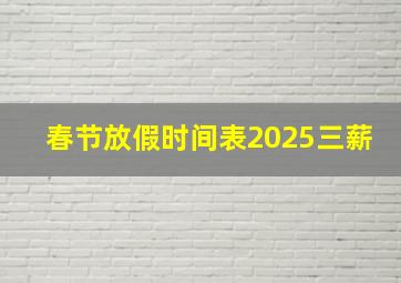 春节放假时间表2025三薪