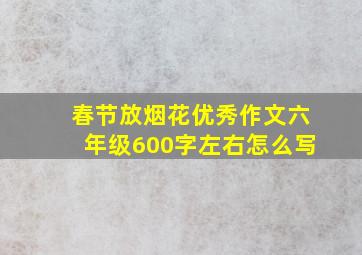 春节放烟花优秀作文六年级600字左右怎么写