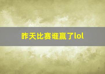 昨天比赛谁赢了lol