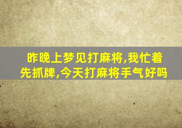 昨晚上梦见打麻将,我忙着先抓牌,今天打麻将手气好吗