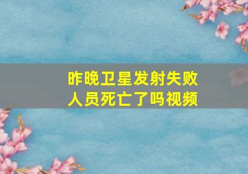 昨晚卫星发射失败人员死亡了吗视频