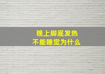 晚上脚底发热不能睡觉为什么