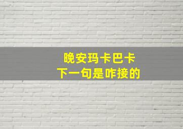 晚安玛卡巴卡下一句是咋接的