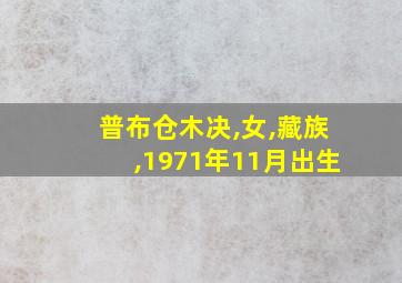 普布仓木决,女,藏族,1971年11月出生