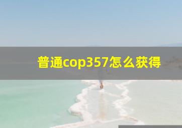 普通cop357怎么获得