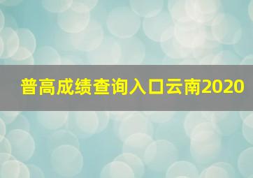 普高成绩查询入口云南2020