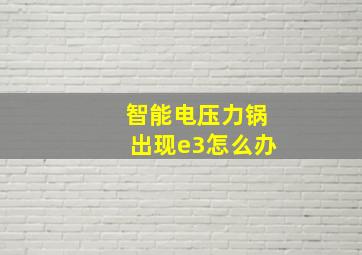 智能电压力锅出现e3怎么办