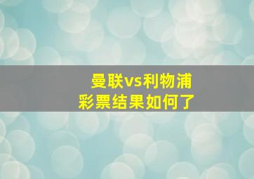 曼联vs利物浦彩票结果如何了