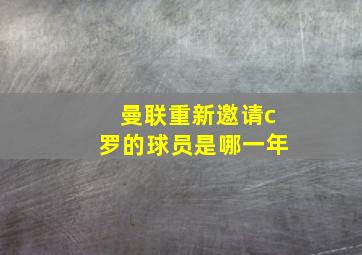 曼联重新邀请c罗的球员是哪一年