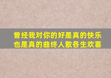 曾经我对你的好是真的快乐也是真的曲终人散各生欢喜