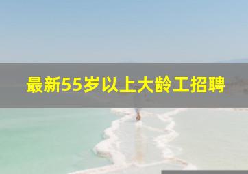 最新55岁以上大龄工招聘