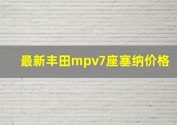 最新丰田mpv7座塞纳价格