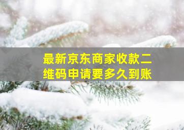 最新京东商家收款二维码申请要多久到账