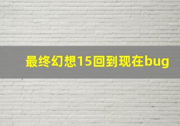 最终幻想15回到现在bug