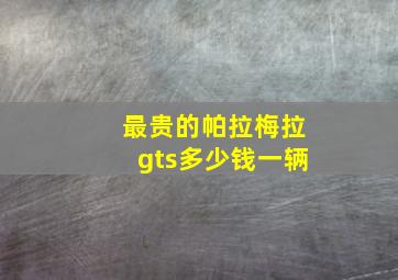 最贵的帕拉梅拉gts多少钱一辆