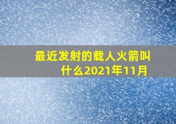 最近发射的载人火箭叫什么2021年11月