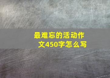 最难忘的活动作文450字怎么写