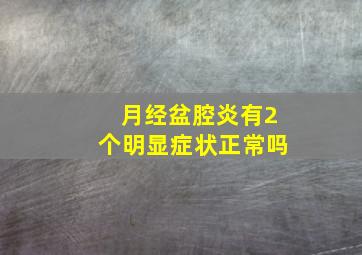 月经盆腔炎有2个明显症状正常吗