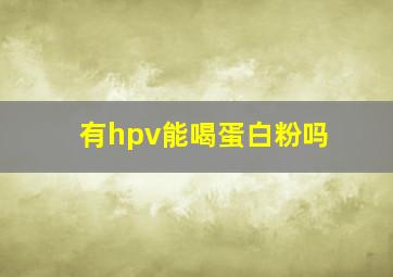 有hpv能喝蛋白粉吗