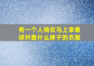 有一个人骑在马上拿着球杆是什么牌子的衣服