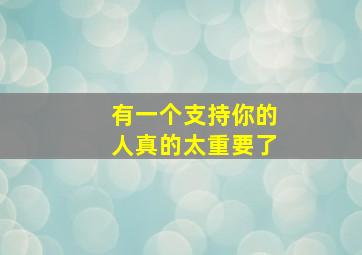 有一个支持你的人真的太重要了